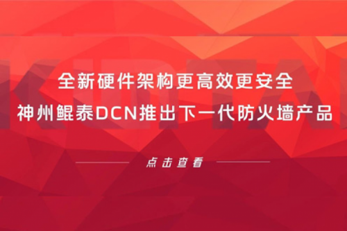 产品速递丨全新硬件架构更高效更安全！金年会DCN推出下一代防火墙产品